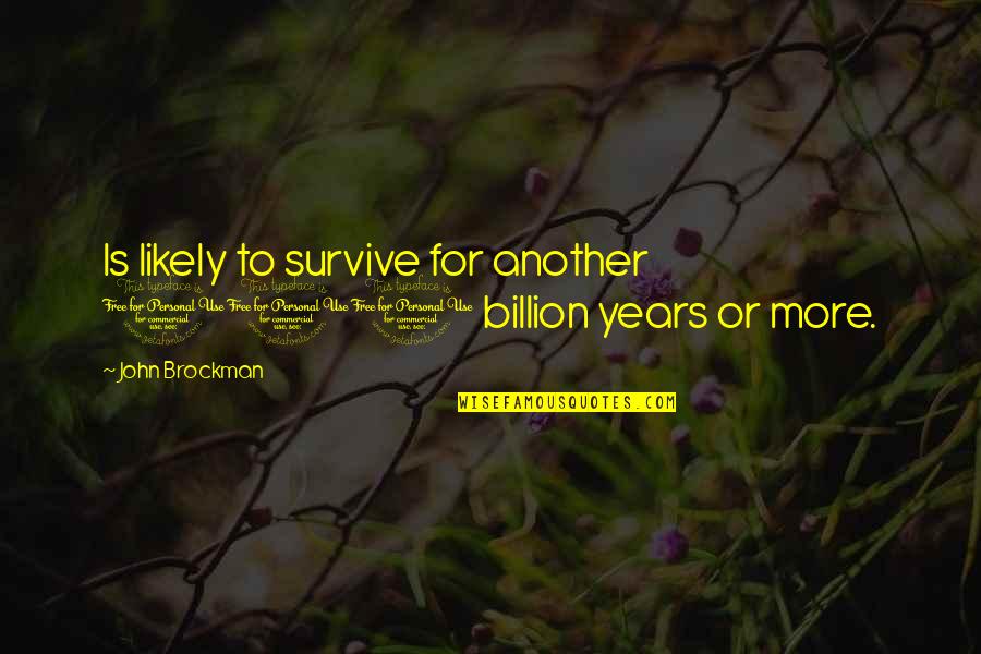 6 Billion Quotes By John Brockman: Is likely to survive for another 100 billion 6 Billion Quotes By John Brockman: Is likely to survive for another 100 billion