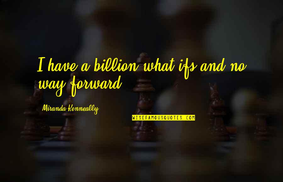 6 Billion Quotes By Miranda Kenneally: I have a billion what-ifs and no way 6 Billion Quotes By Miranda Kenneally: I have a billion what-ifs and no way