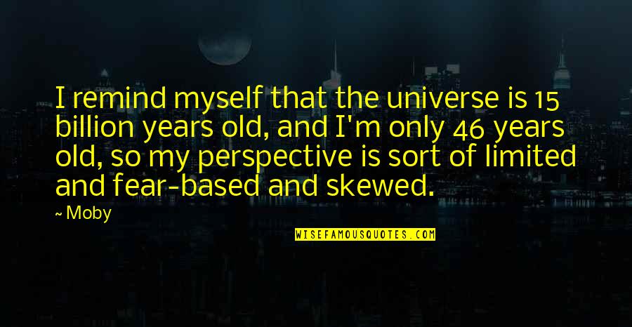 6 Billion Quotes By Moby: I remind myself that the universe is 15 6 Billion Quotes By Moby: I remind myself that the universe is 15