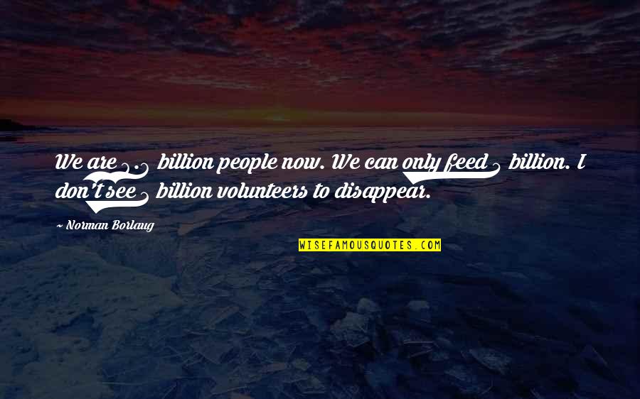 6 Billion Quotes By Norman Borlaug: We are 6.6 billion people now. We can 6 Billion Quotes By Norman Borlaug: We are 6.6 billion people now. We can