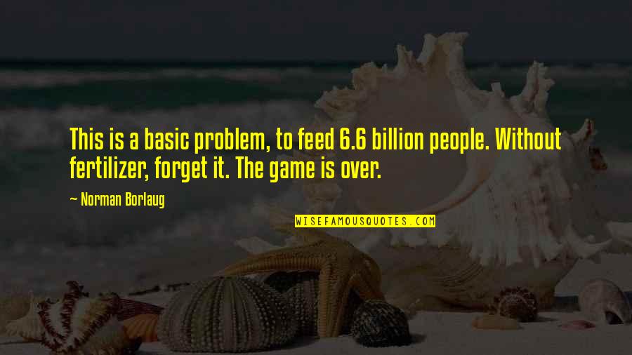 6 Billion Quotes By Norman Borlaug: This is a basic problem, to feed 6.6 6 Billion Quotes By Norman Borlaug: This is a basic problem, to feed 6.6