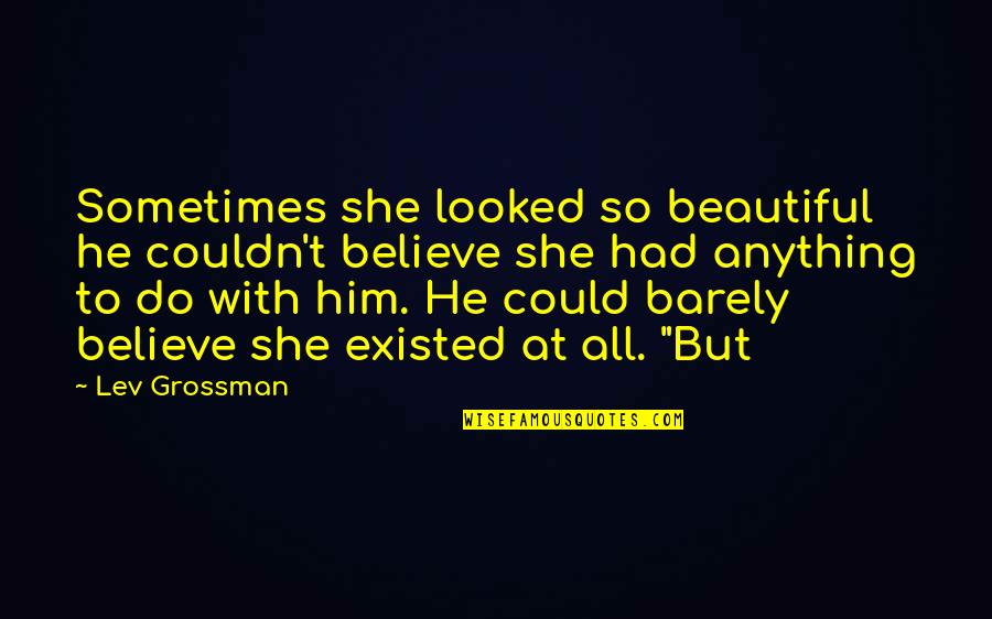 6 Days Before Christmas Quotes By Lev Grossman: Sometimes she looked so beautiful he couldn't believe