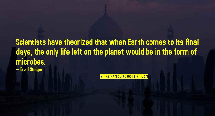 6 Days Left Quotes By Brad Steiger: Scientists have theorized that when Earth comes to