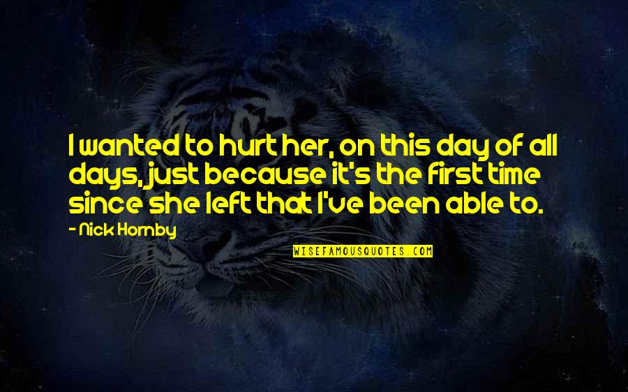 6 Days Left Quotes By Nick Hornby: I wanted to hurt her, on this day