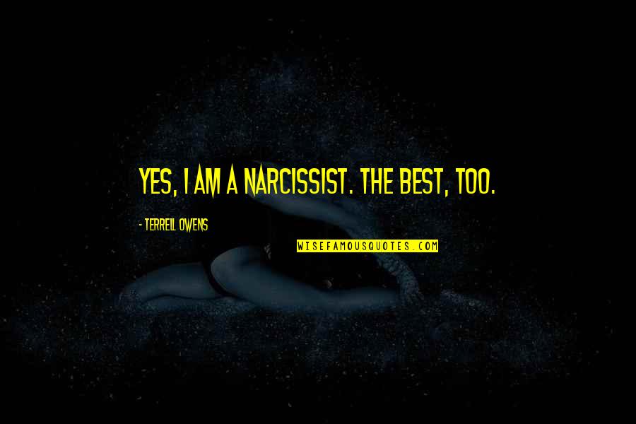 6 Days Till My Birthday Quotes By Terrell Owens: Yes, I am a narcissist. The best, too.