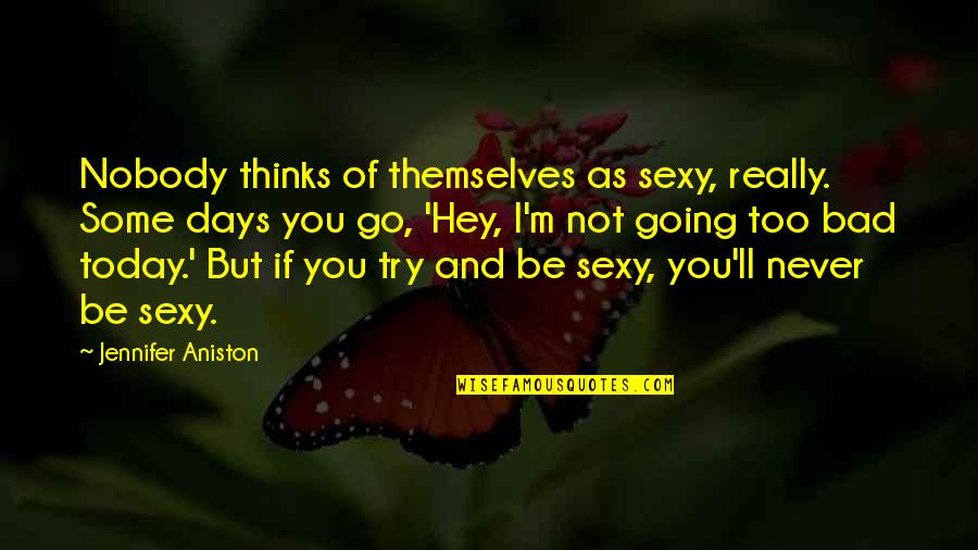 6 Days To Go Quotes By Jennifer Aniston: Nobody thinks of themselves as sexy, really. Some