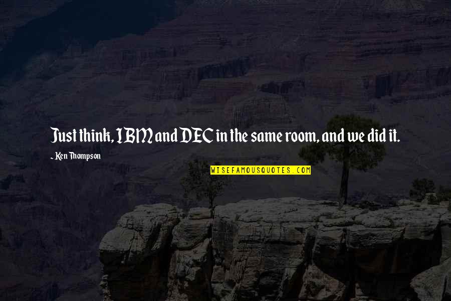6 Dec Quotes By Ken Thompson: Just think, IBM and DEC in the same 6 Dec Quotes By Ken Thompson: Just think, IBM and DEC in the same