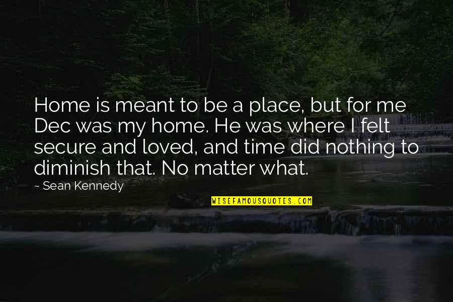 6 Dec Quotes By Sean Kennedy: Home is meant to be a place, but 6 Dec Quotes By Sean Kennedy: Home is meant to be a place, but