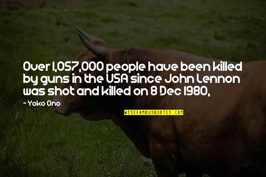6 Dec Quotes By Yoko Ono: Over 1,057,000 people have been killed by guns 6 Dec Quotes By Yoko Ono: Over 1,057,000 people have been killed by guns