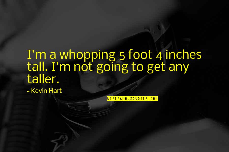 6 Foot 7 Foot Quotes By Kevin Hart: I'm a whopping 5 foot 4 inches tall.