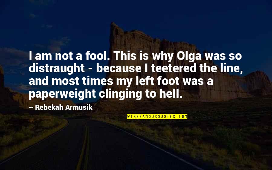 6 Foot 7 Foot Quotes By Rebekah Armusik: I am not a fool. This is why