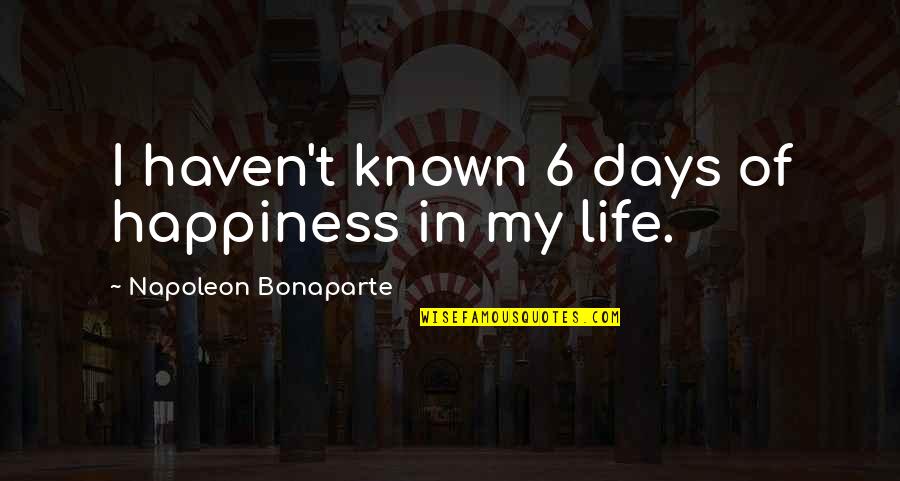 6 In Quotes By Napoleon Bonaparte: I haven't known 6 days of happiness in