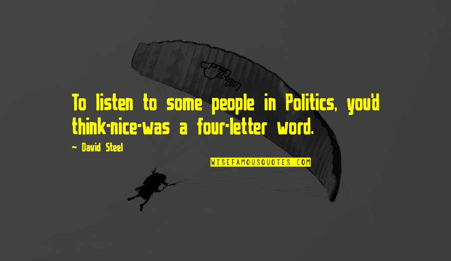 6 Letter Word Quotes By David Steel: To listen to some people in Politics, you'd