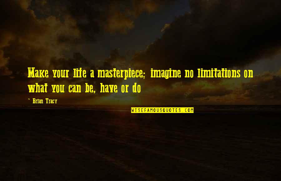 6 Million Dollar Man We Can Rebuild Him Quote Quotes By Brian Tracy: Make your life a masterpiece; imagine no limitations