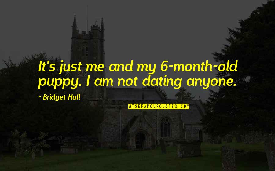 6 Month Dating Quotes By Bridget Hall: It's just me and my 6-month-old puppy. I