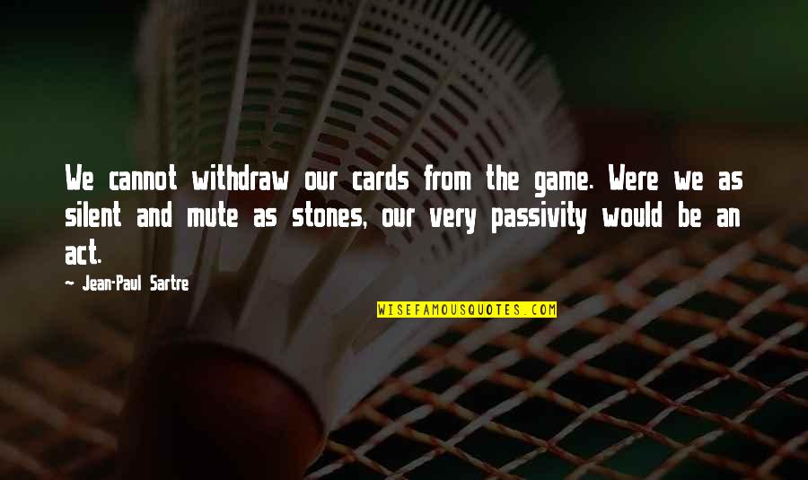 6 Month Dating Quotes By Jean-Paul Sartre: We cannot withdraw our cards from the game.