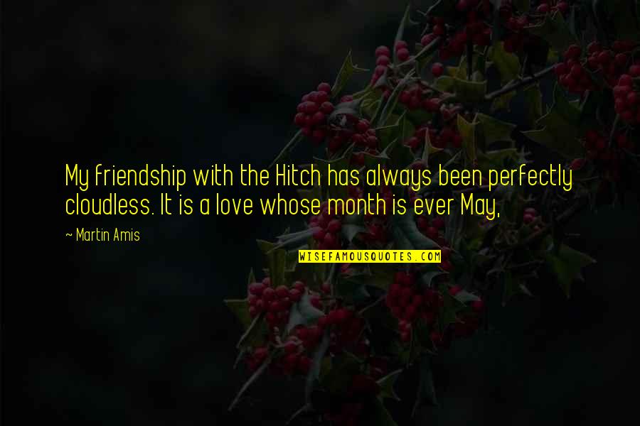 6 Month Love Quotes By Martin Amis: My friendship with the Hitch has always been