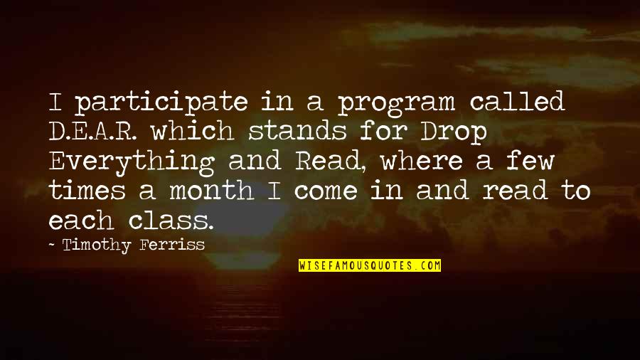 6 Month Quotes By Timothy Ferriss: I participate in a program called D.E.A.R. which 6 Month Quotes By Timothy Ferriss: I participate in a program called D.E.A.R. which