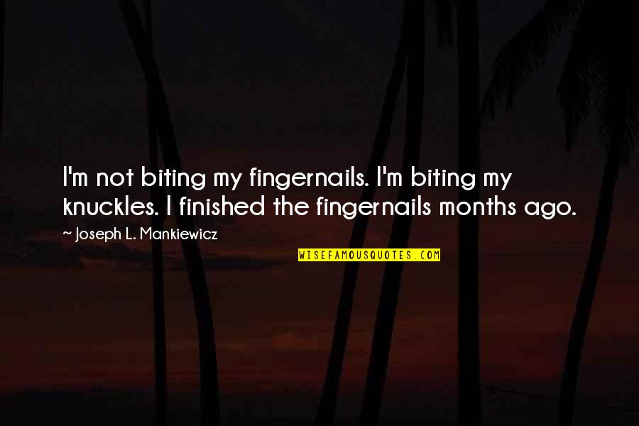 6 Months Ago Quotes By Joseph L. Mankiewicz: I'm not biting my fingernails. I'm biting my