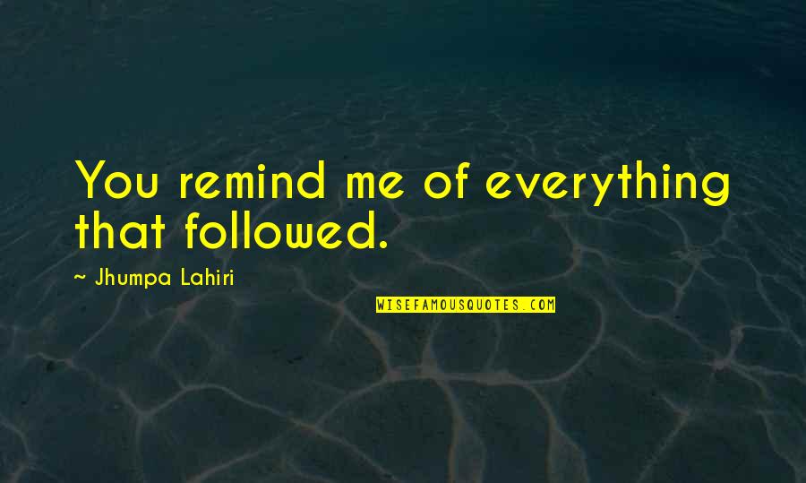 6 Months Clean Quotes By Jhumpa Lahiri: You remind me of everything that followed.