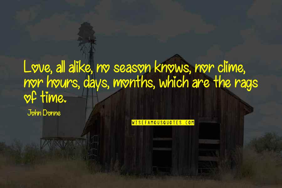 6 Months Love Quotes By John Donne: Love, all alike, no season knows, nor clime,