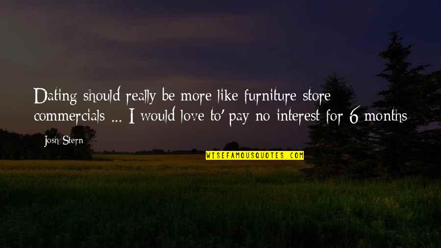 6 Months Love Quotes By Josh Stern: Dating should really be more like furniture store