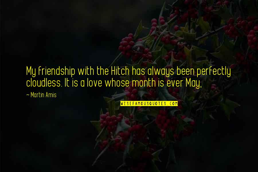 6 Months Love Quotes By Martin Amis: My friendship with the Hitch has always been