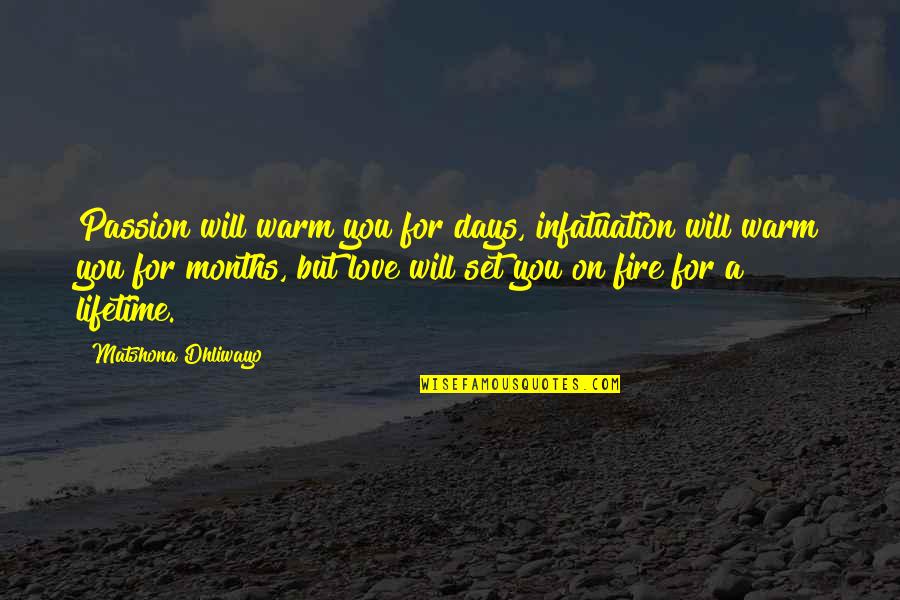 6 Months Love Quotes By Matshona Dhliwayo: Passion will warm you for days, infatuation will