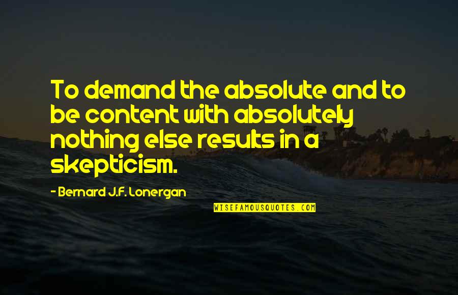 6 Months Married Quotes By Bernard J.F. Lonergan: To demand the absolute and to be content