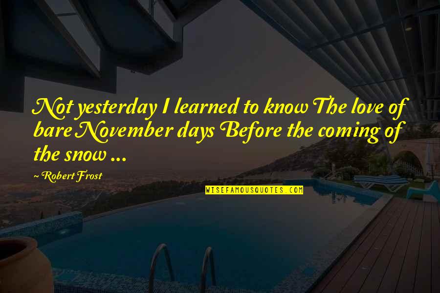 6 Months Of Love Quotes By Robert Frost: Not yesterday I learned to know The love