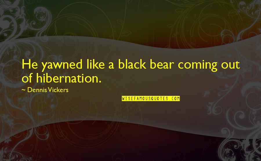 6 Months Old Quotes By Dennis Vickers: He yawned like a black bear coming out 6 Months Old Quotes By Dennis Vickers: He yawned like a black bear coming out