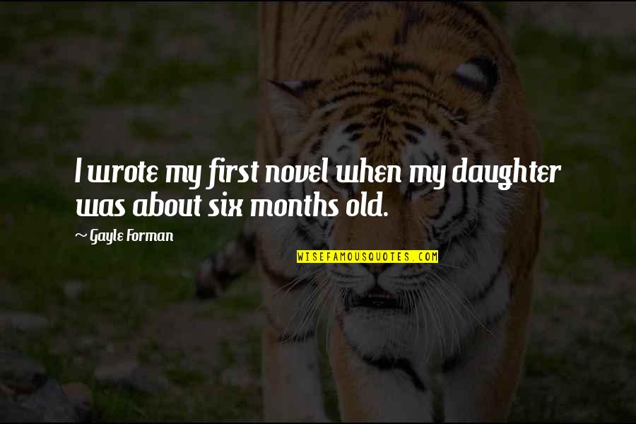 6 Months Old Quotes By Gayle Forman: I wrote my first novel when my daughter