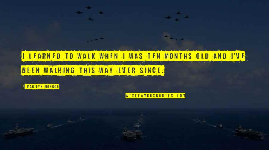 6 Months Old Quotes By Marilyn Monroe: I learned to walk when I was ten 6 Months Old Quotes By Marilyn Monroe: I learned to walk when I was ten