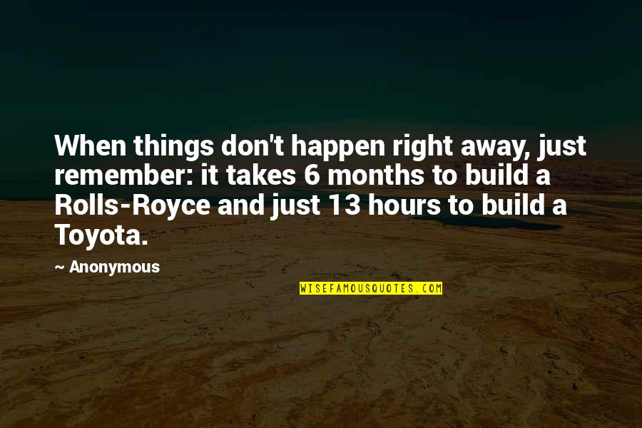 6 Months Quotes By Anonymous: When things don't happen right away, just remember: