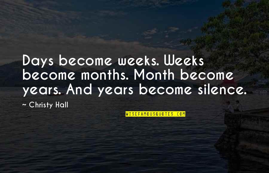 6 Months Quotes By Christy Hall: Days become weeks. Weeks become months. Month become