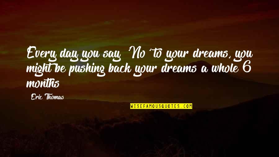 6 Months Quotes By Eric Thomas: Every day you say 'No' to your dreams,