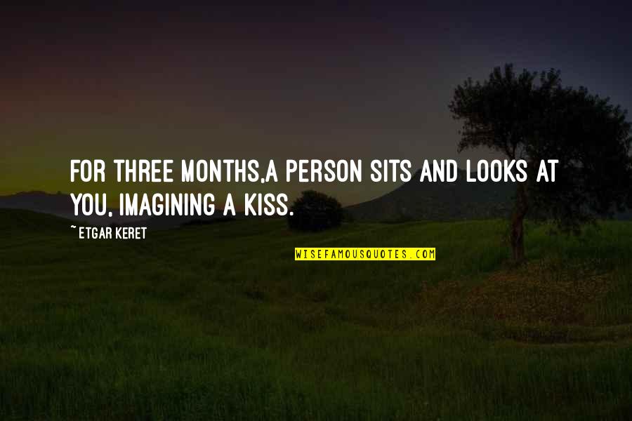 6 Months Quotes By Etgar Keret: For three months,a person sits and looks at