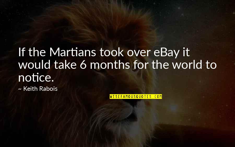 6 Months Quotes By Keith Rabois: If the Martians took over eBay it would