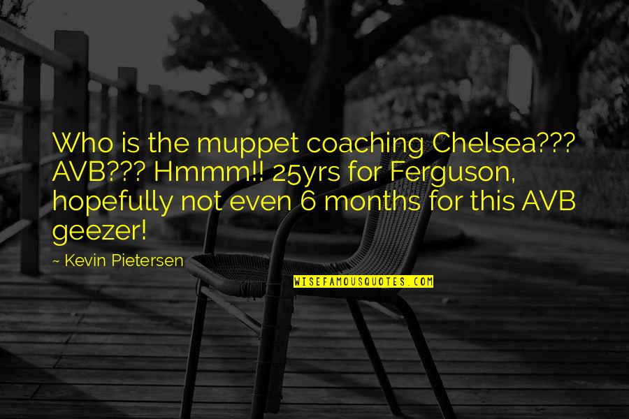 6 Months Quotes By Kevin Pietersen: Who is the muppet coaching Chelsea??? AVB??? Hmmm!!