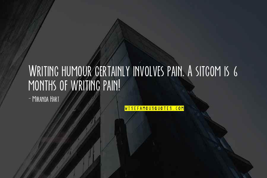 6 Months Quotes By Miranda Hart: Writing humour certainly involves pain. A sitcom is