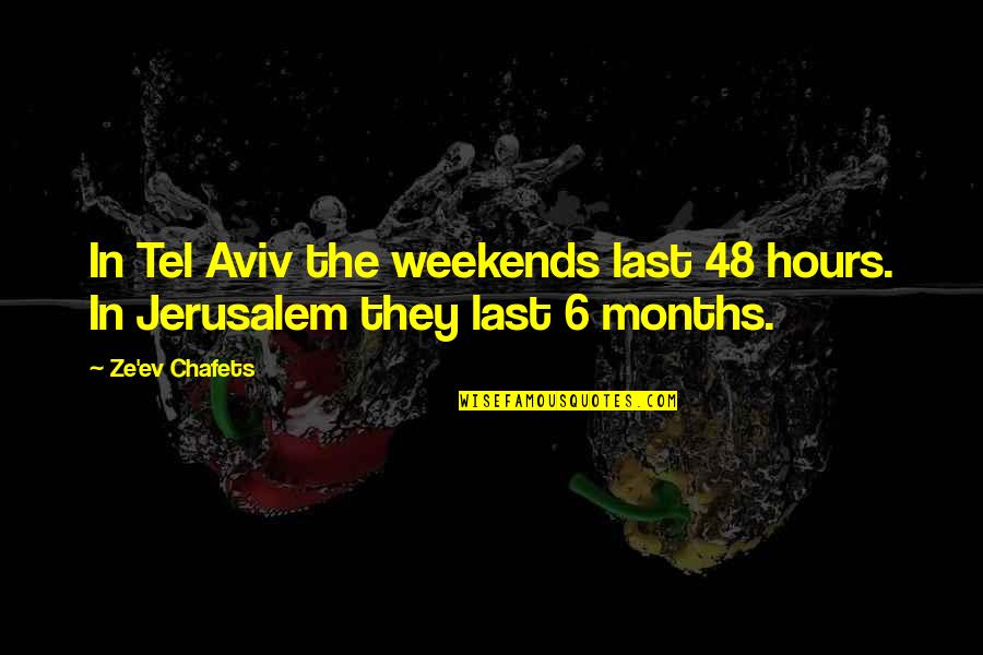 6 Months Quotes By Ze'ev Chafets: In Tel Aviv the weekends last 48 hours.
