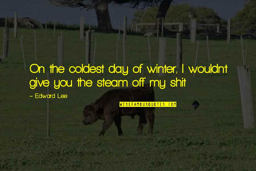 6 Months Relationship Celebration Quotes By Edward Lee: On the coldest day of winter, I wouldn't
