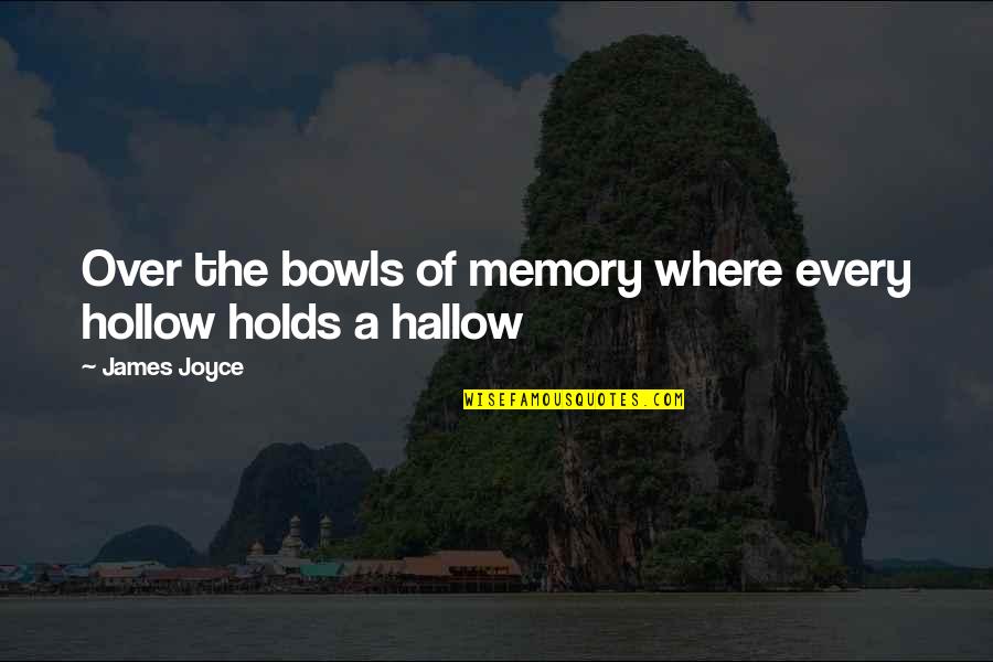 6 Months Since You Died Quotes By James Joyce: Over the bowls of memory where every hollow