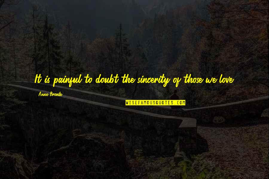 6 Months Sober Quotes By Anne Bronte: It is painful to doubt the sincerity of