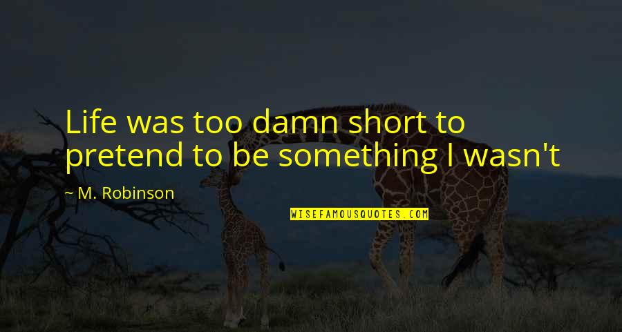 6 Months Together Relationship Quotes By M. Robinson: Life was too damn short to pretend to