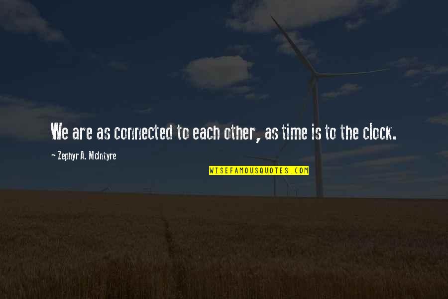 6 O'clock Quotes By Zephyr A. McIntyre: We are as connected to each other, as