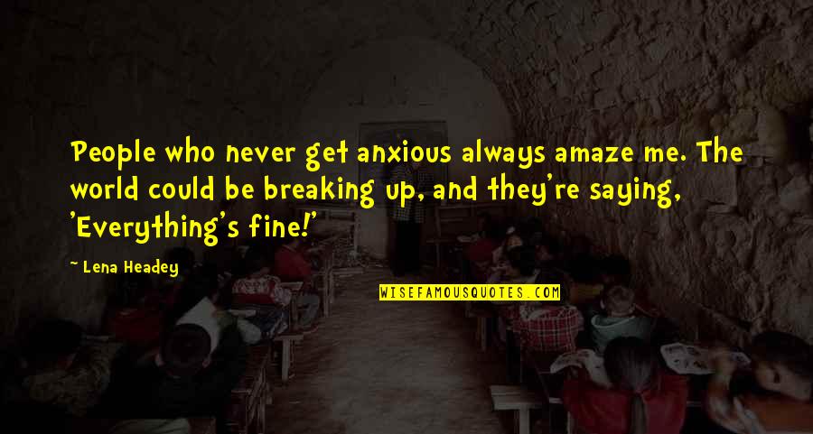 6 October 1973 Quotes By Lena Headey: People who never get anxious always amaze me. 6 October 1973 Quotes By Lena Headey: People who never get anxious always amaze me.