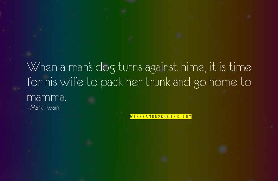 6 Pack Quotes By Mark Twain: When a man's dog turns against hime, it
