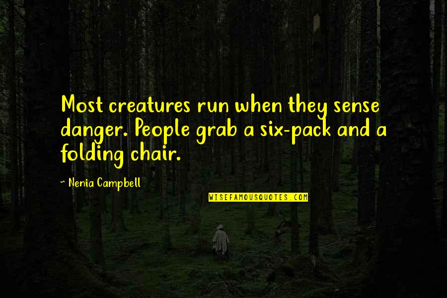 6 Pack Quotes By Nenia Campbell: Most creatures run when they sense danger. People