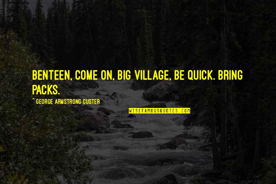 6 Packs Quotes By George Armstrong Custer: Benteen, come on, big village, be quick. Bring